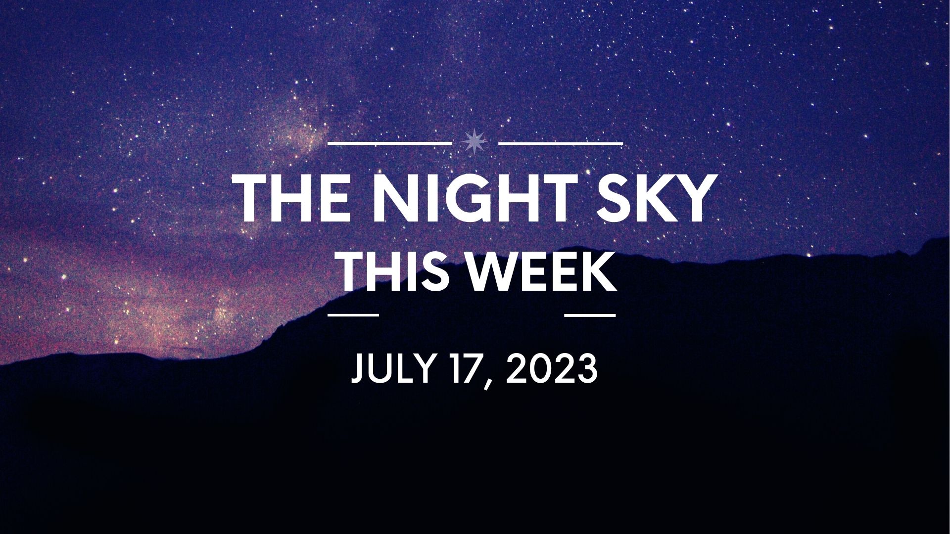 The Night Sky This Week July 17 2023 - The Night Sky Guy